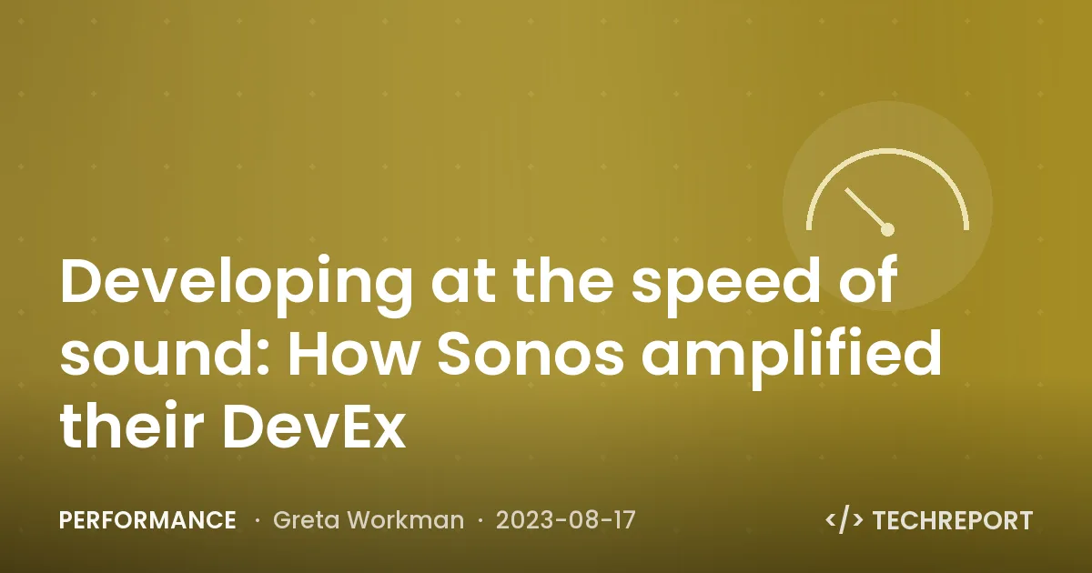 Performance — Developing at the speed of sound: How Sonos amplified their DevEx