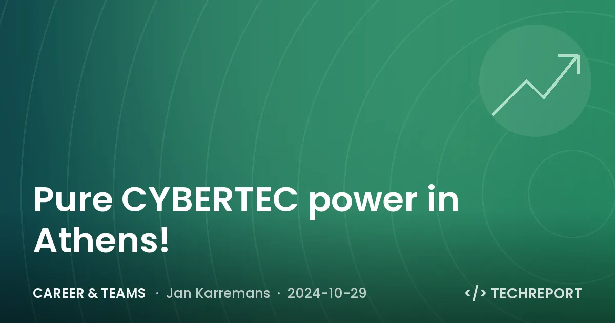 Career & Teams — Pure CYBERTEC power in Athens!