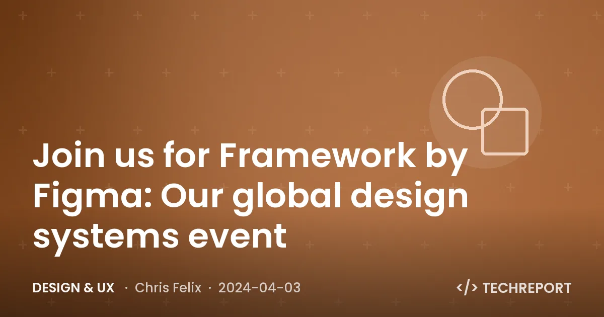 Design & UX — Join us for Framework by Figma: Our global design systems event