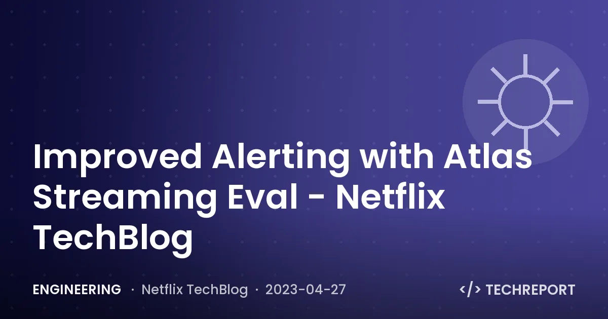 Engineering — Improved Alerting with Atlas Streaming Eval - Netflix TechBlog