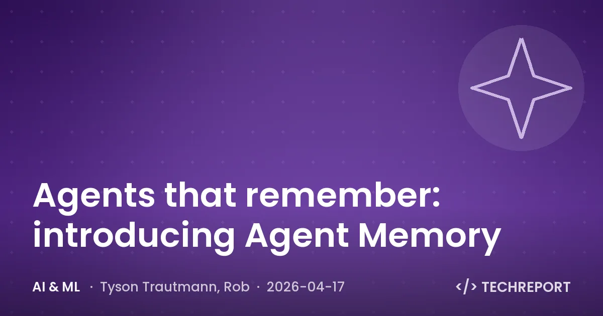 AI & ML — Agents that remember: introducing Agent Memory