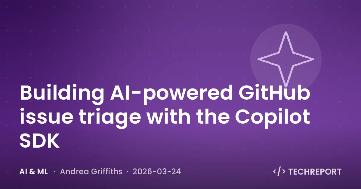 AI & ML — Building AI-powered GitHub issue triage with the Copilot SDK