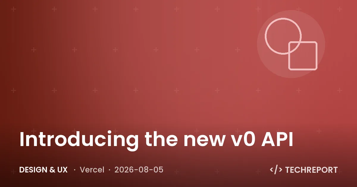 Design & UX — Introducing the new v0 API