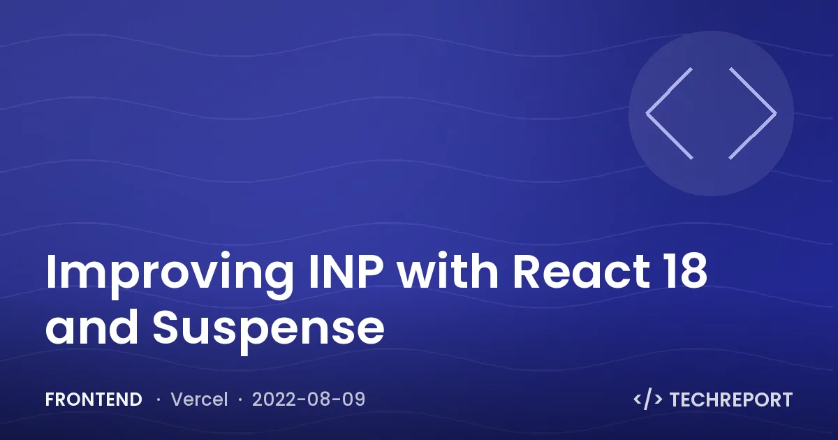Improving INP with React 18 and Suspense