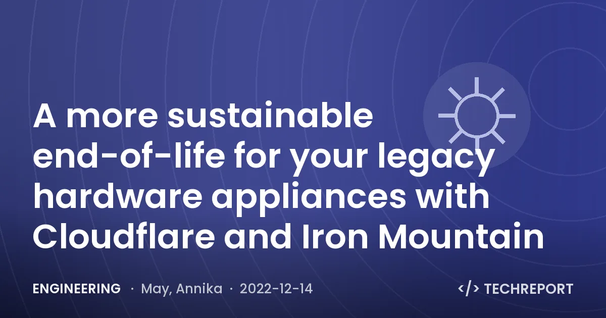 Engineering — A more sustainable end-of-life for your legacy hardware appliances with Cloudflare and Iron Mountain