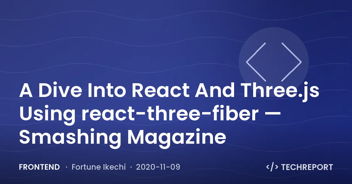 Frontend — A Dive Into React And Three.js Using react-three-fiber — Smashing Magazine