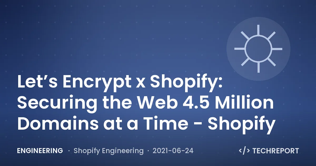 Engineering — Let’s Encrypt x Shopify: Securing the Web 4.5 Million Domains at a Time - Shopify