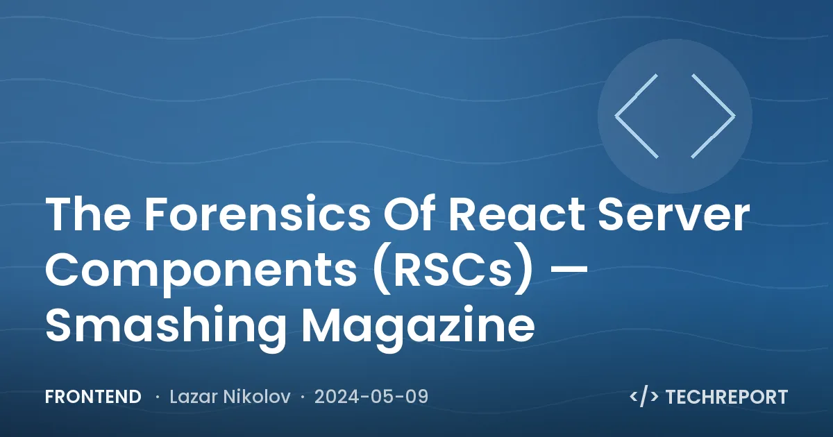 Frontend — The Forensics Of React Server Components (RSCs) — Smashing Magazine