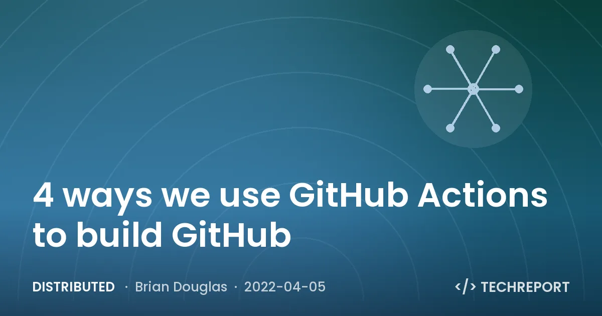 Distributed — 4 ways we use GitHub Actions to build GitHub