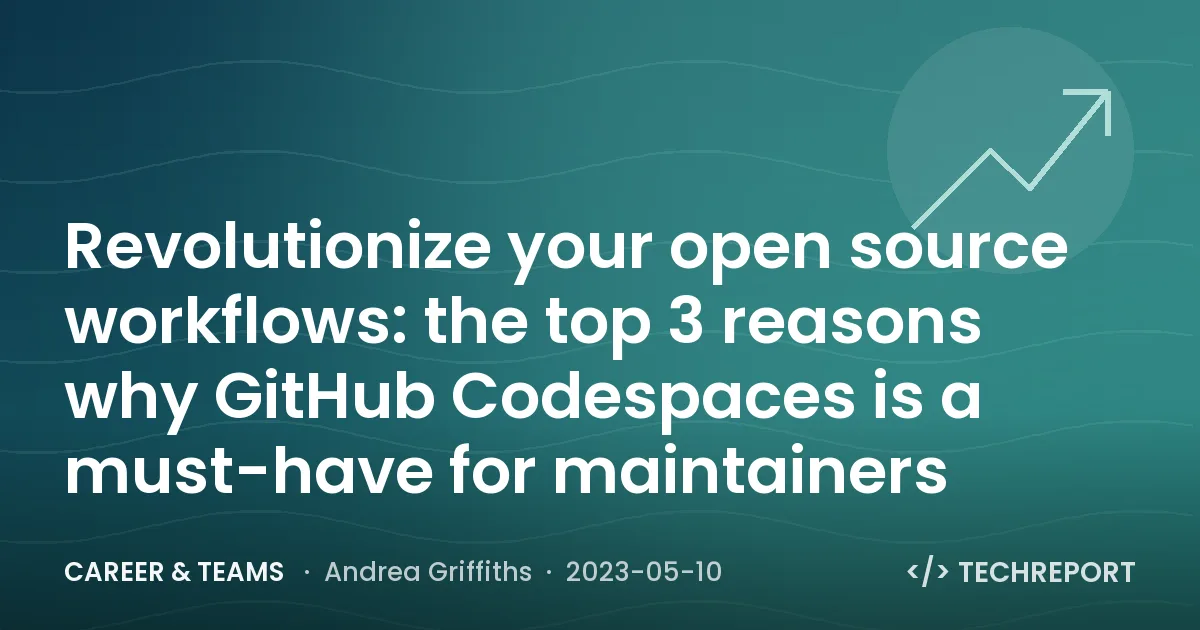 Revolutionize your open source workflows: the top 3 reasons why GitHub Codespaces is a must-have for maintainers