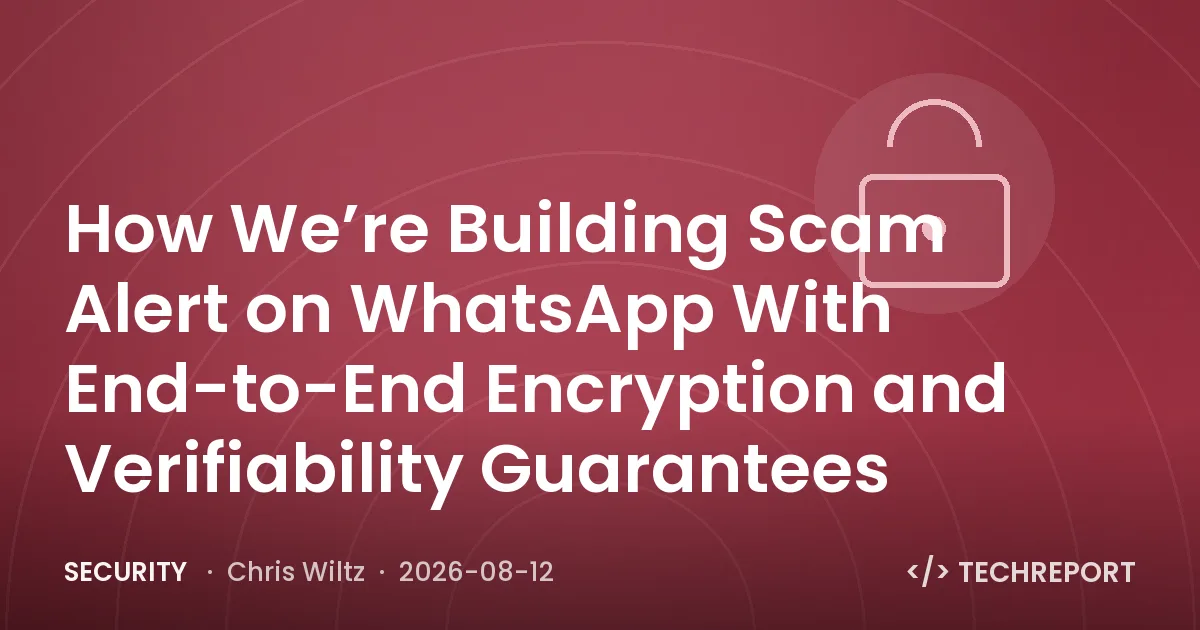 Security — How We’re Building Scam Alert on WhatsApp With End-to-End Encryption and Verifiability Guarantees
