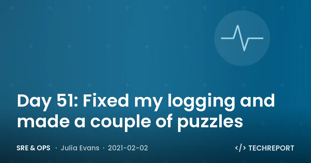 Day 51: Fixed my logging and made a couple of puzzles