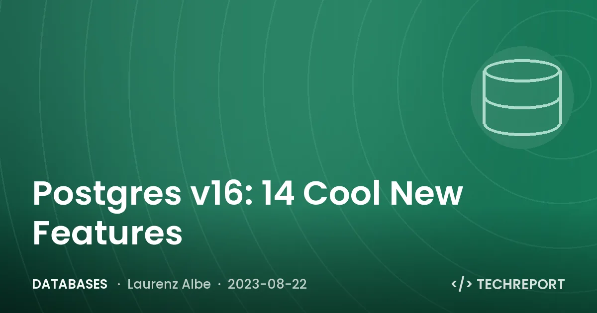 Databases — Postgres v16: 14 Cool New Features