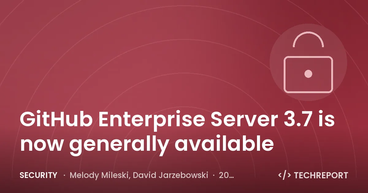 GitHub Enterprise Server 3.7 is now generally available