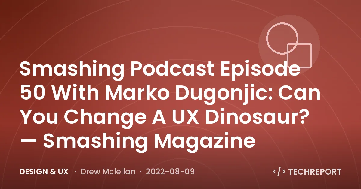 Smashing Podcast Episode 50 With Marko Dugonjic: Can You Change A UX Dinosaur? — Smashing Magazine