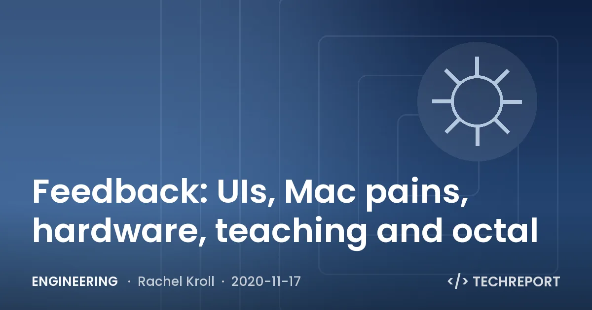 Feedback: UIs, Mac pains, hardware, teaching and octal