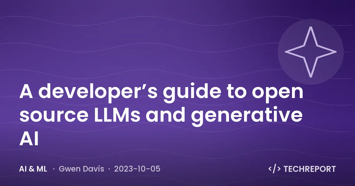 A developer’s guide to open source LLMs and generative AI
