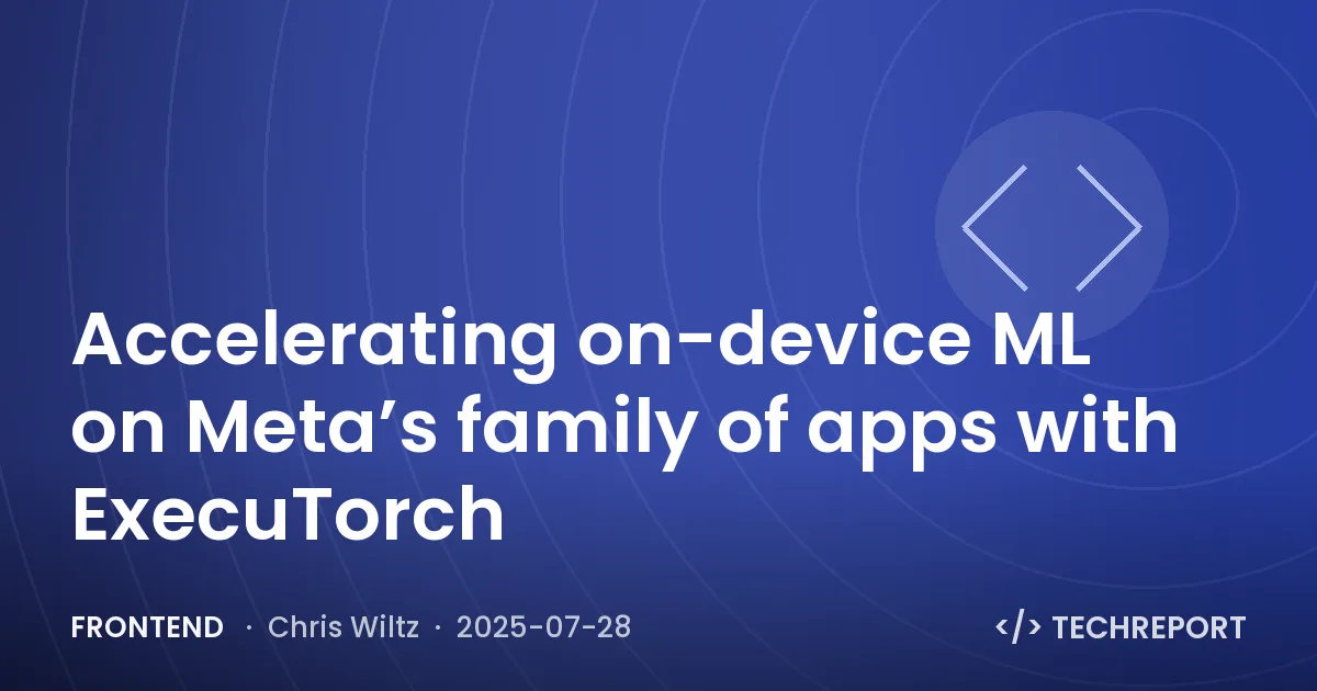 Frontend — Accelerating on-device ML on Meta’s family of apps with ExecuTorch