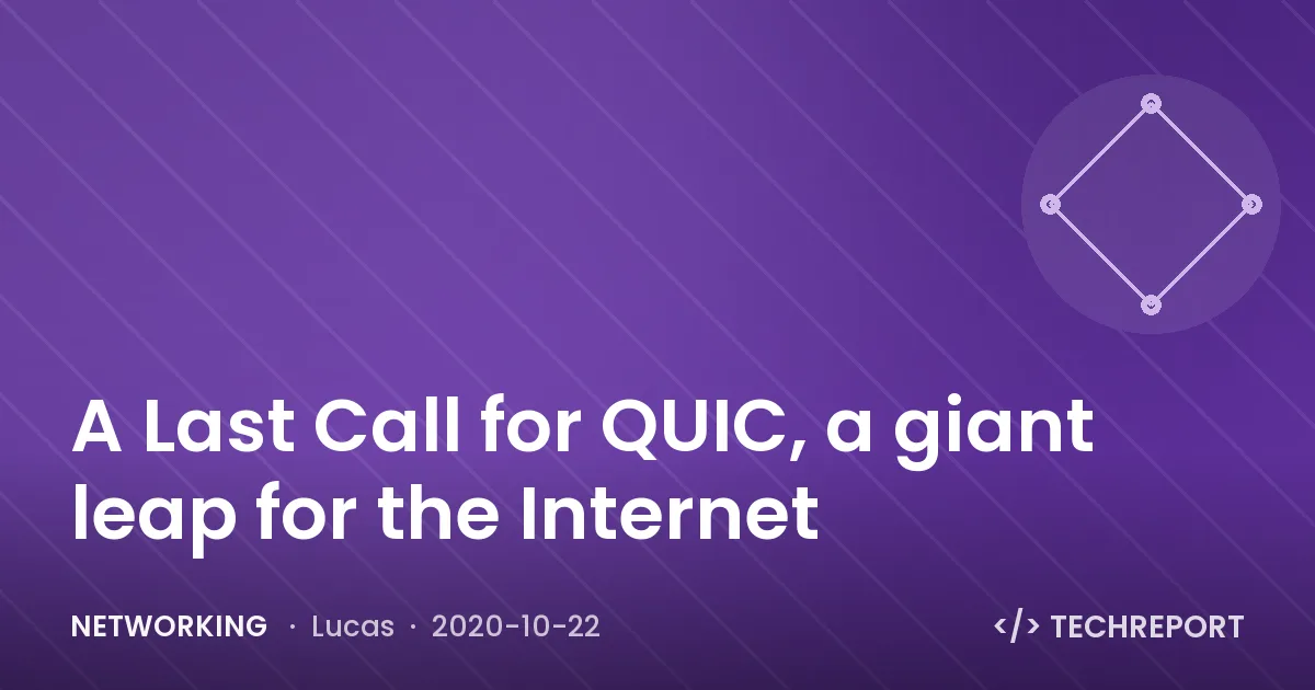 Networking — A Last Call for QUIC, a giant leap for the Internet