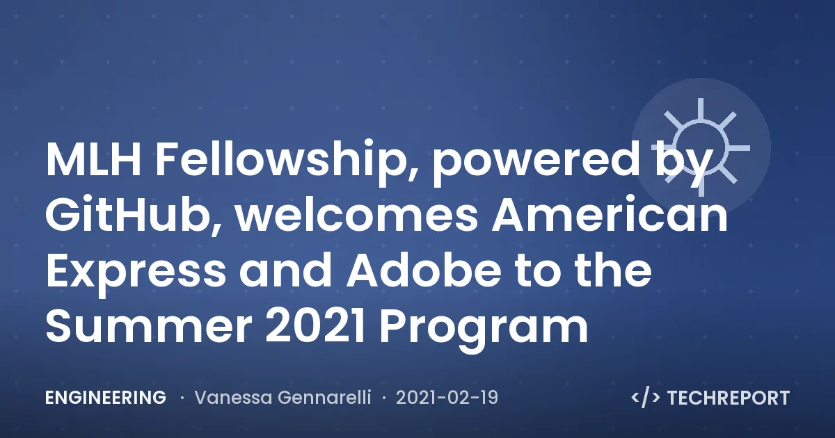 Engineering — MLH Fellowship, powered by GitHub, welcomes American Express and Adobe to the Summer 2021 Program