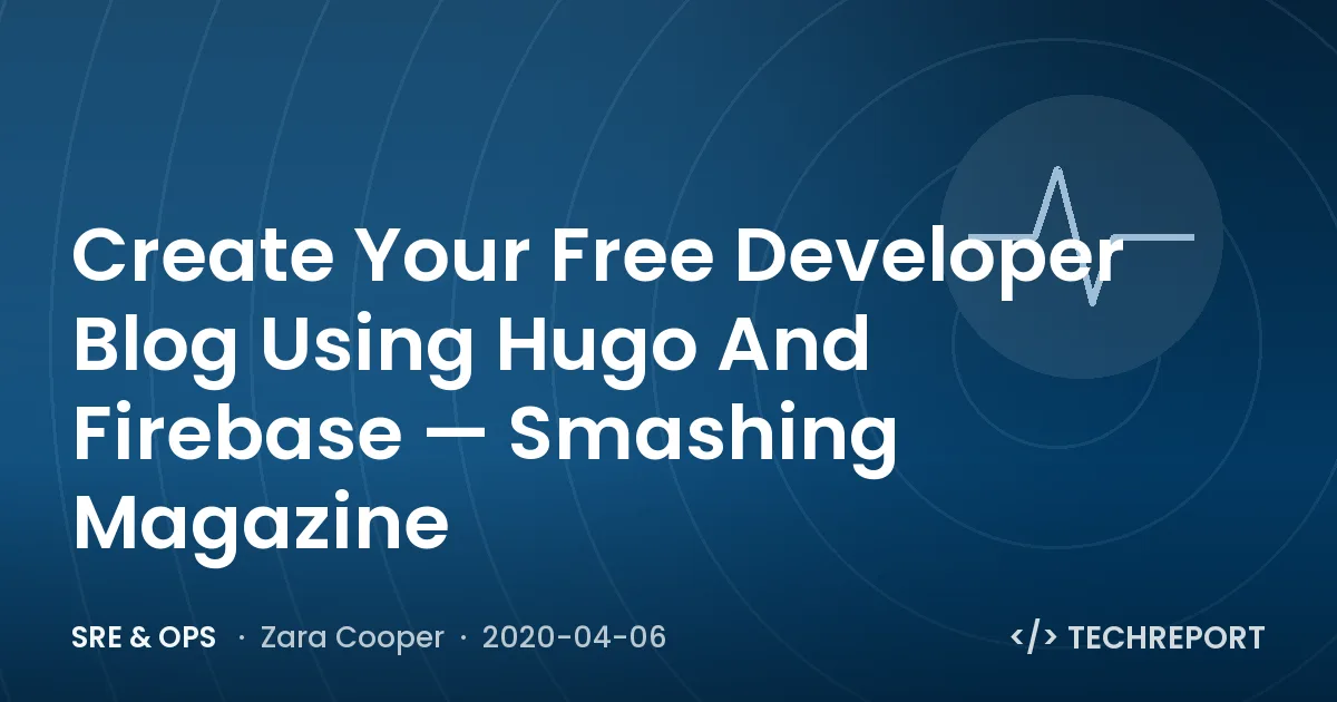 SRE & Ops — Create Your Free Developer Blog Using Hugo And Firebase — Smashing Magazine