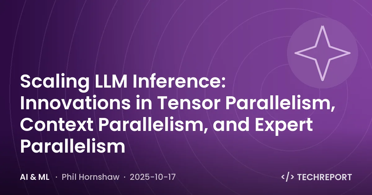 AI & ML — Scaling LLM Inference: Innovations in Tensor Parallelism, Context Parallelism, and Expert Parallelism
