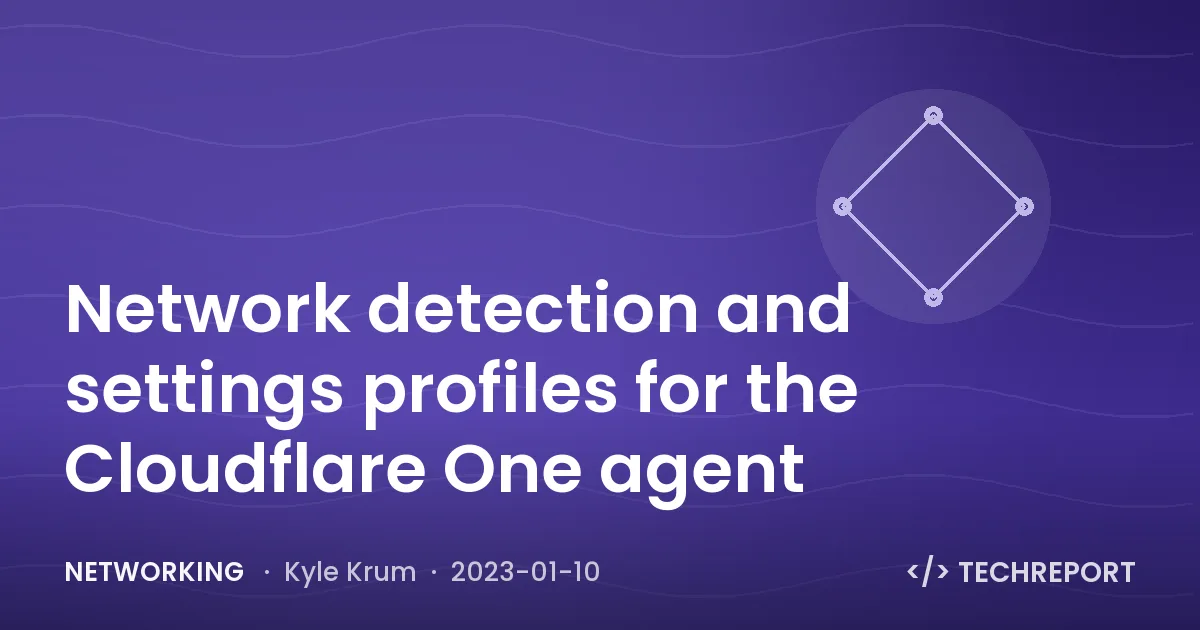 Networking — Network detection and settings profiles for the Cloudflare One agent