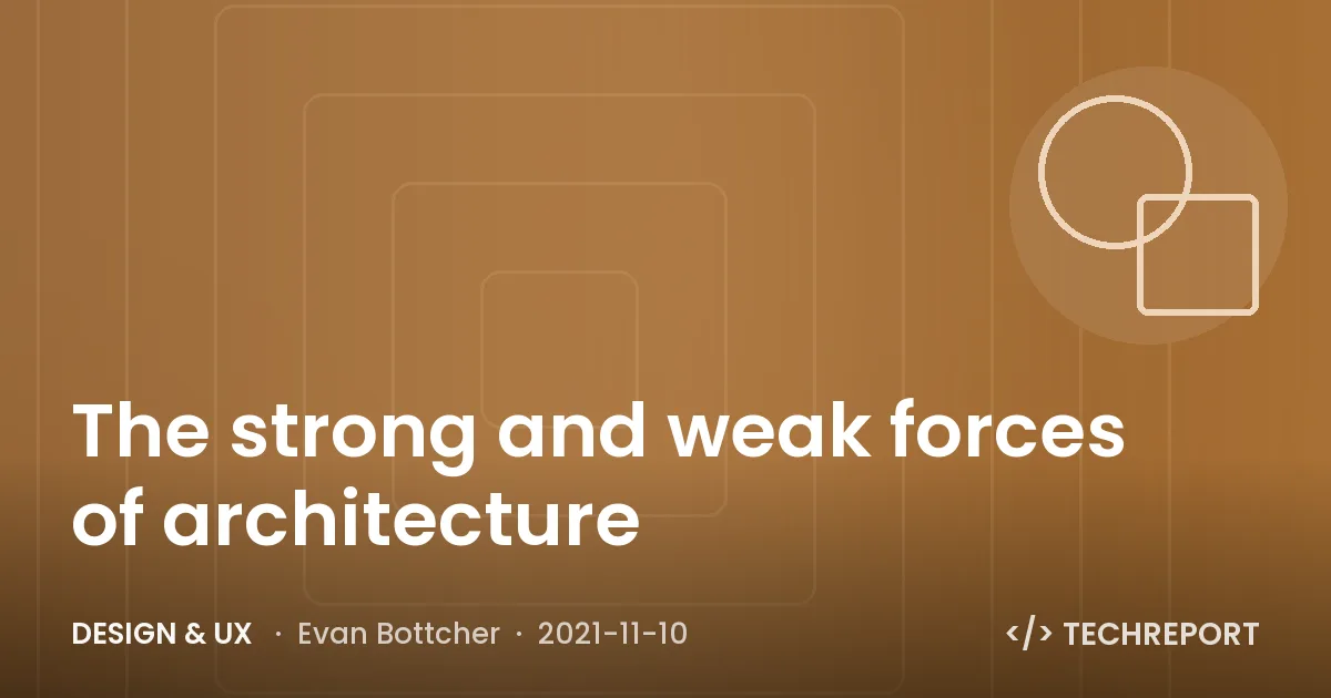 Design & UX — The strong and weak forces of architecture