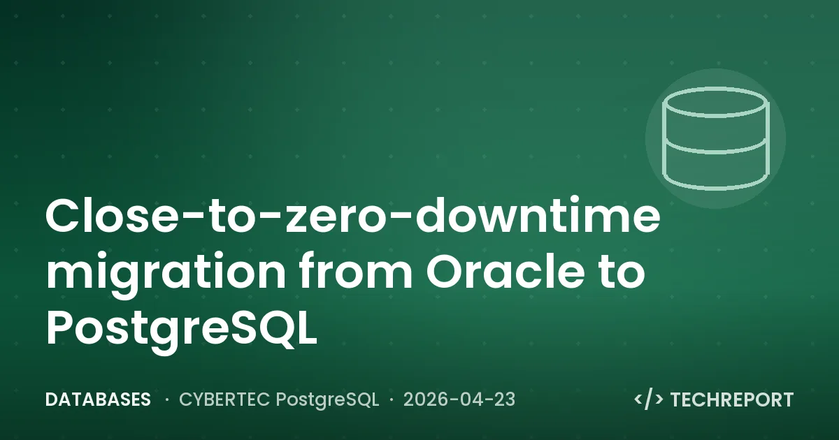 Databases — Close-to-zero-downtime migration from Oracle to PostgreSQL