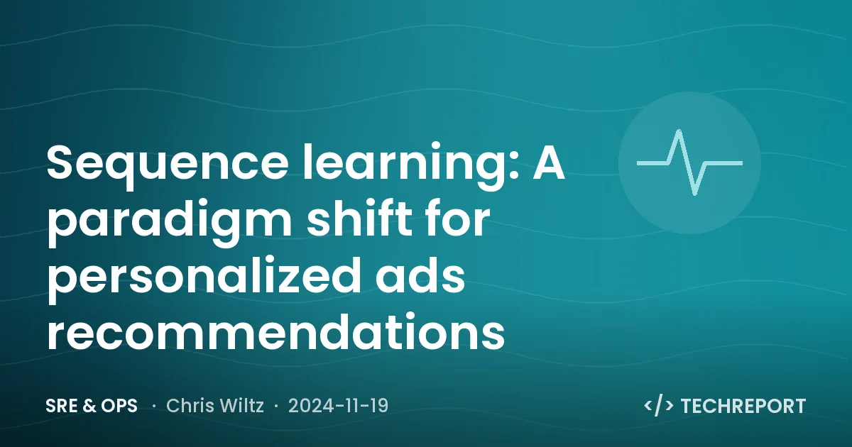 SRE & Ops — Sequence learning: A paradigm shift for personalized ads recommendations