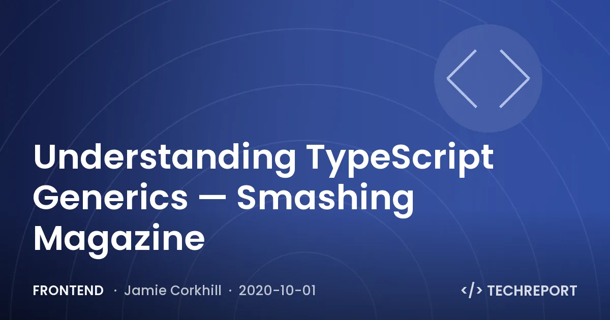 Frontend — Understanding TypeScript Generics — Smashing Magazine