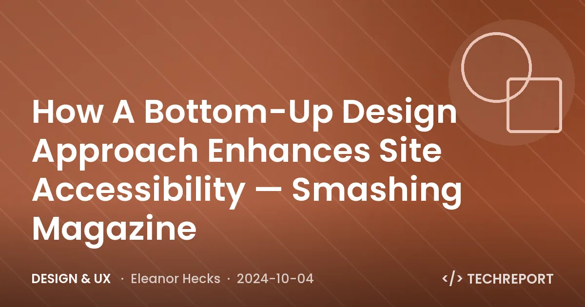 Design & UX — How A Bottom-Up Design Approach Enhances Site Accessibility — Smashing Magazine