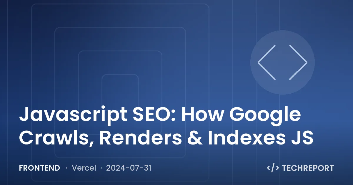 Javascript SEO: How Google Crawls, Renders & Indexes JS