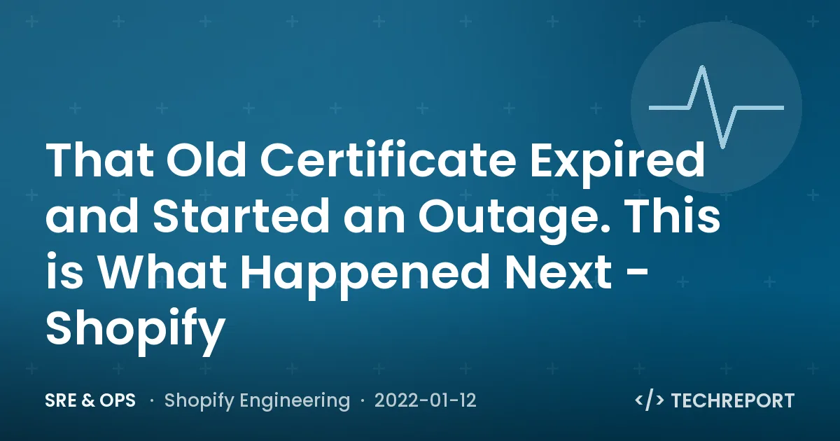 SRE & Ops — That Old Certificate Expired and Started an Outage. This is What Happened Next - Shopify