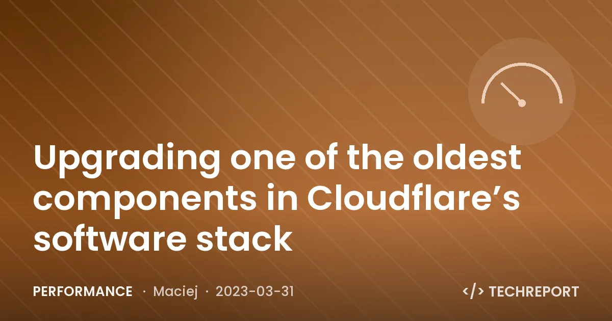 Performance — Upgrading one of the oldest components in Cloudflare’s software stack