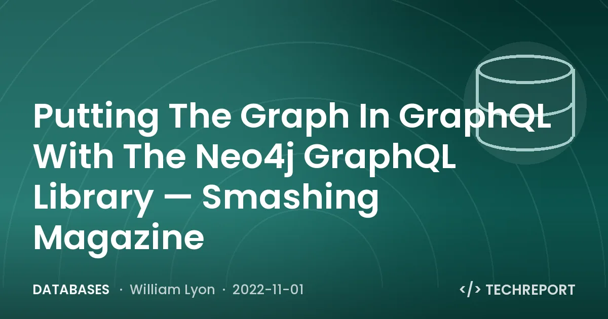 Databases — Putting The Graph In GraphQL With The Neo4j GraphQL Library — Smashing Magazine