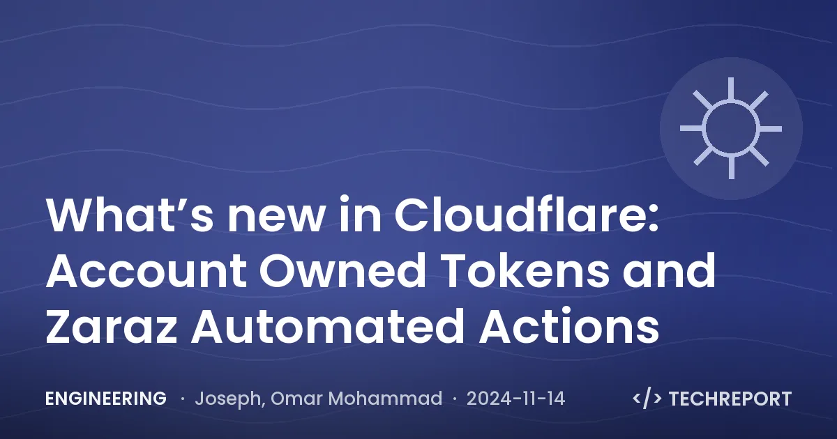 What’s new in Cloudflare: Account Owned Tokens and Zaraz Automated Actions