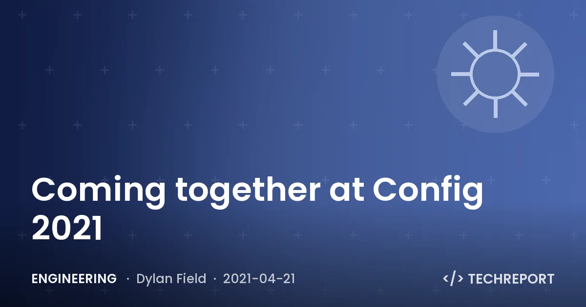 Engineering — Coming together at Config 2021