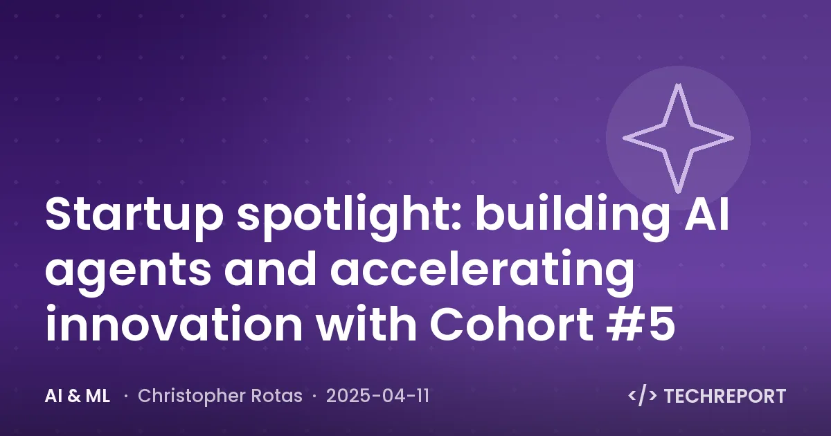 Startup spotlight: building AI agents and accelerating innovation with Cohort #5