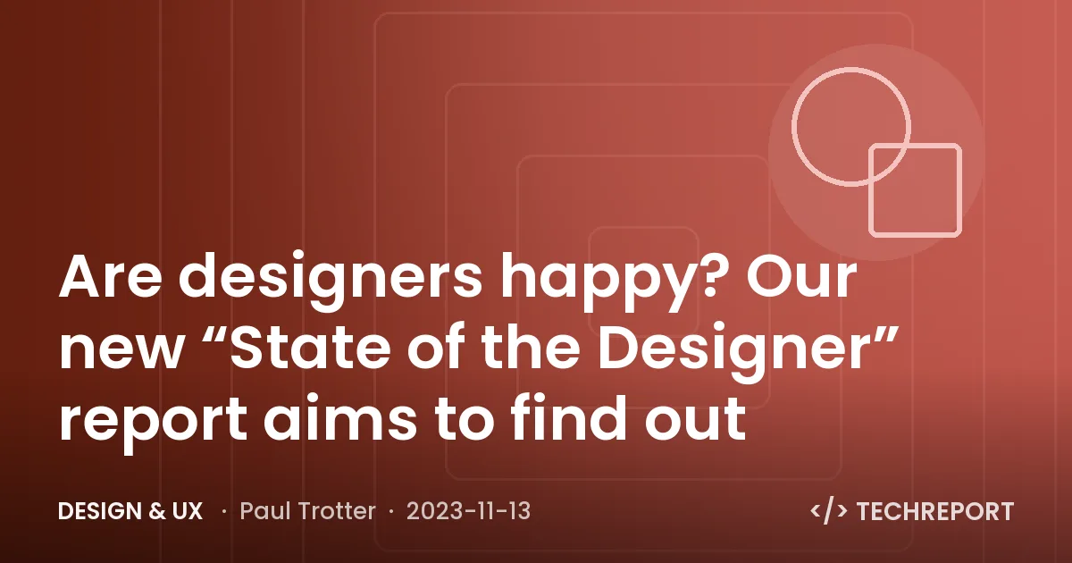 Are designers happy? Our new “State of the Designer” report aims to find out