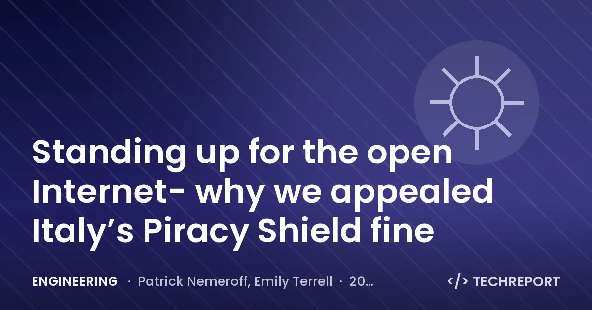 Engineering — Standing up for the open Internet- why we appealed Italy’s Piracy Shield fine