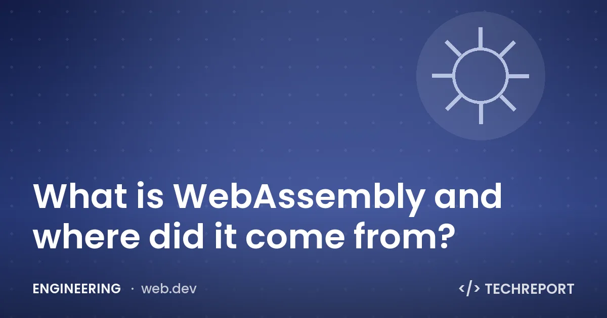 Engineering — What is WebAssembly and where did it come from?