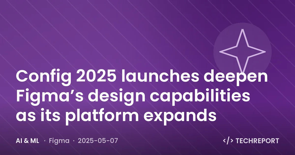 AI & ML — Config 2025 launches deepen Figma’s design capabilities as its platform expands