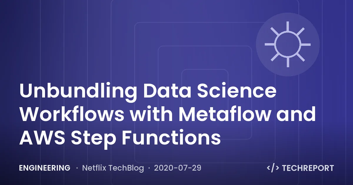 Engineering — Unbundling Data Science Workflows with Metaflow and AWS Step Functions