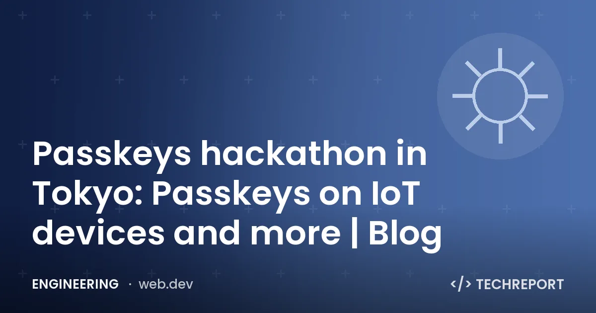 Engineering — Passkeys hackathon in Tokyo: Passkeys on IoT devices and more | Blog