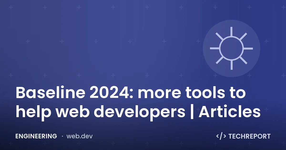 Engineering — Baseline 2024: more tools to help web developers | Articles