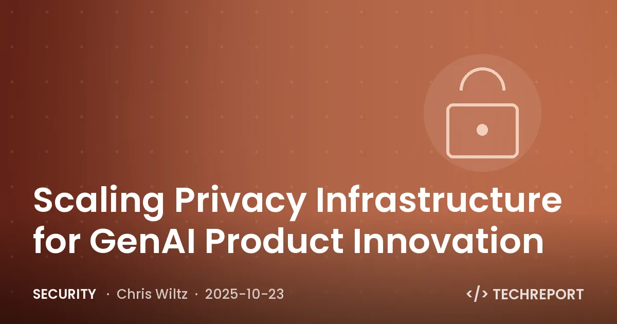 Security — Scaling Privacy Infrastructure for GenAI Product Innovation