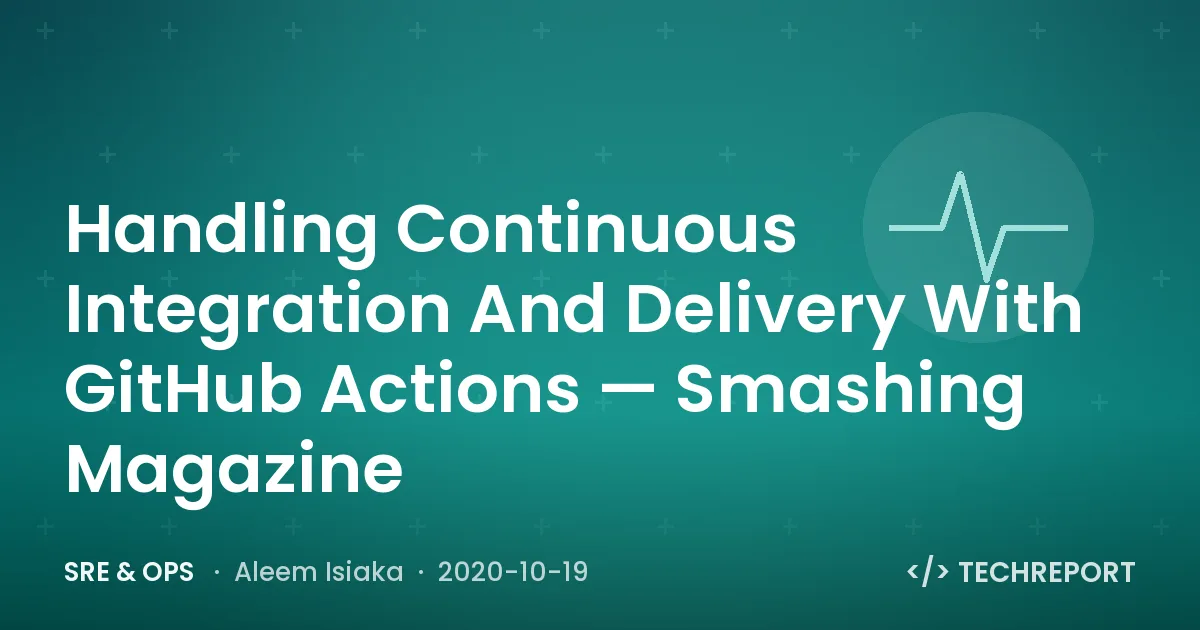 Handling Continuous Integration And Delivery With GitHub Actions — Smashing Magazine