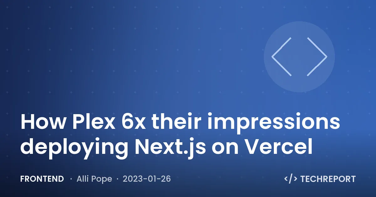 How Plex 6x their impressions deploying Next.js on Vercel