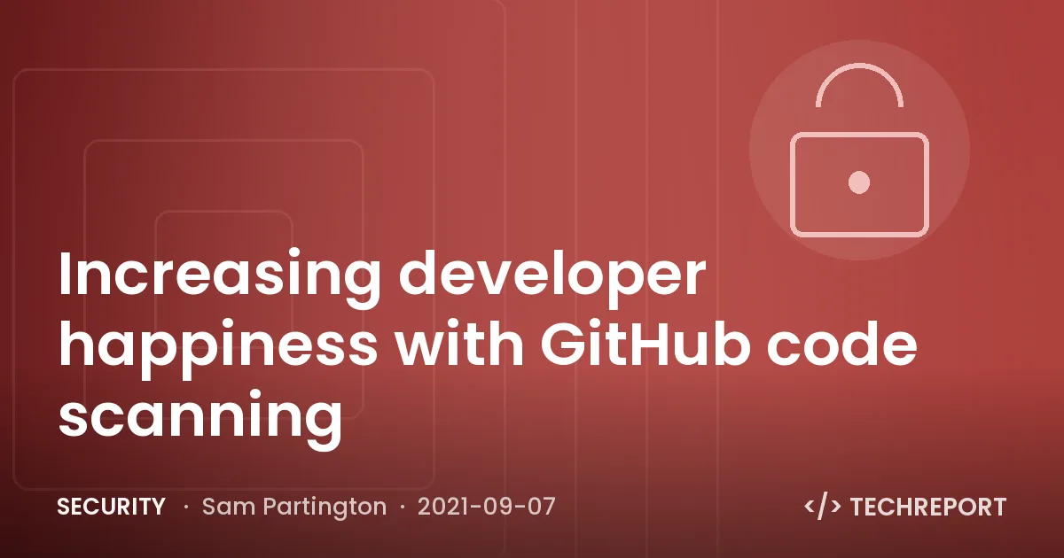 Security — Increasing developer happiness with GitHub code scanning